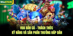 Vua Bắn Cá – Thách Thức Kỹ Năng Và Săn Phần Thưởng Hấp Dẫn